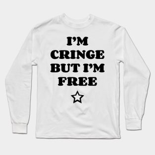 I Am Cringe But I Am Free v2 Long Sleeve T-Shirt